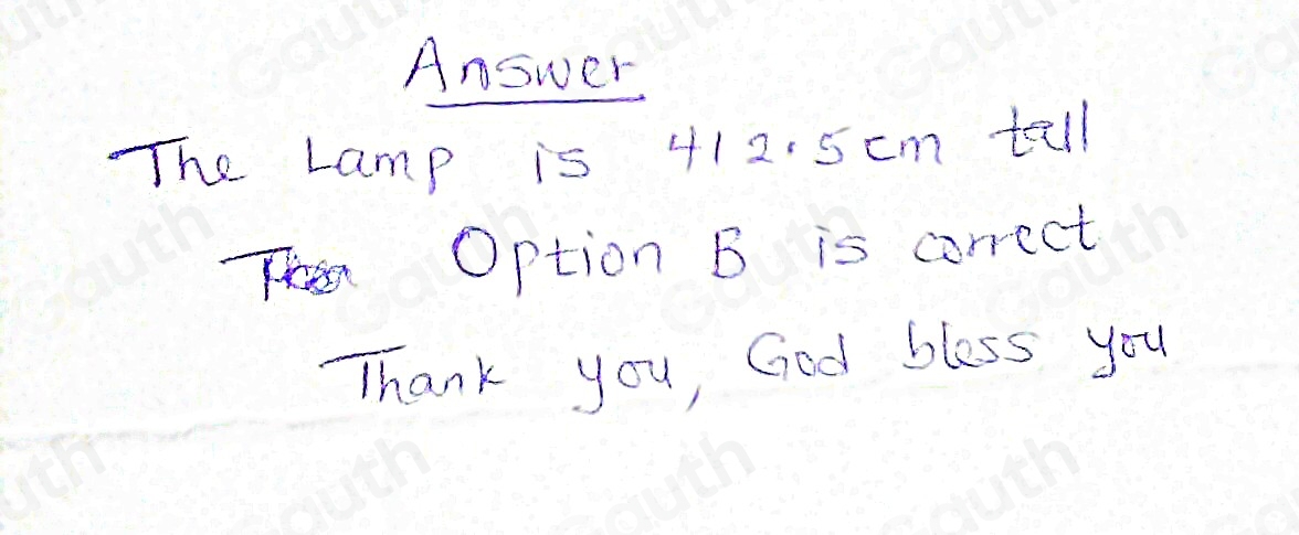 Answer 
The Lamp is 41 2. 5 cm tell 
Option B is correct 
Thank you, God bless you