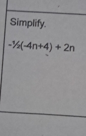 Simplify.
-1/2(-4n+4)+2n