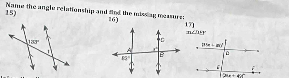 Name the angle relationship and find the missing measure:
15)
16)
17)
m∠ DEF