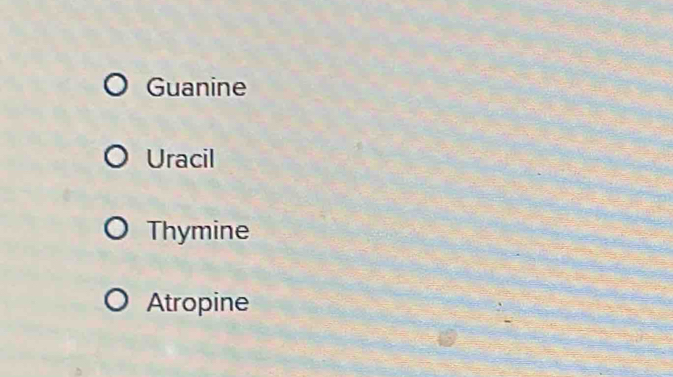 Guanine
Uracil
Thymine
Atropine