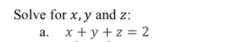 Solve for x, y and z : 
a. x+y+z=2