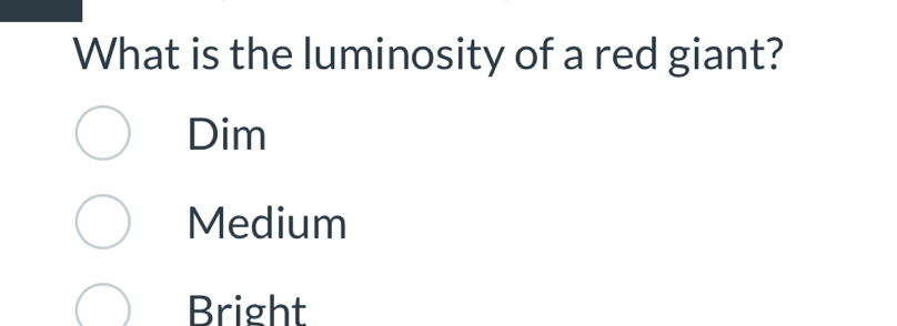 What is the luminosity of a red giant?
Dim
Medium
Bright