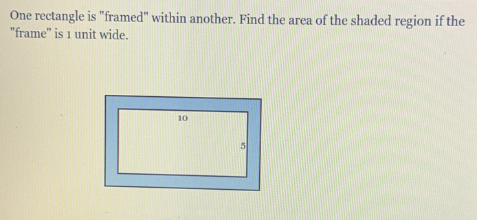 One rectangle is "framed" within another. Find the area of the shaded region if the 
"frame" is 1 unit wide.