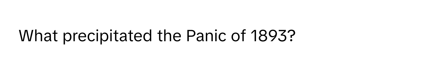 What precipitated the Panic of 1893?