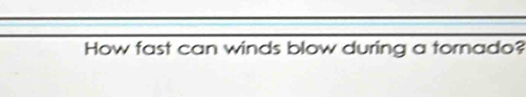 How fast can winds blow during a tornado?