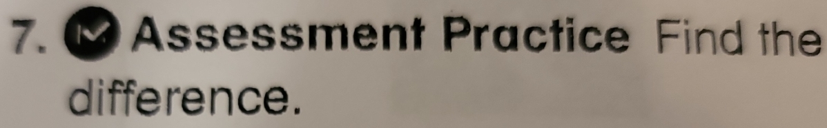 ∞ Assessment Practice Find the 
difference.
