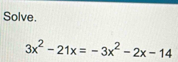 Solve.
3x^2-21x=-3x^2-2x-14