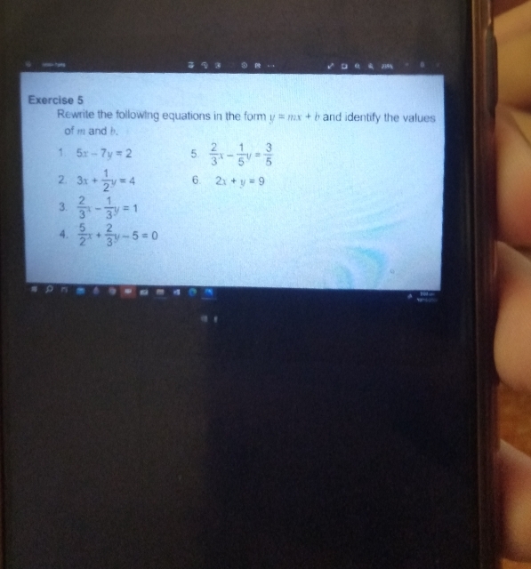 Rewrite the following equations in the form y=mx+b and identify the values 
of m and b. 
1. 5x-7y=2 5.  2/3 x- 1/5 y= 3/5 
2. 3x+ 1/2 y=4 6. 2x+y=9
3.  2/3 x- 1/3 y=1
4.  5/2 x+ 2/3 y-5=0