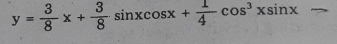 y= 3/8 x+ 3/8 sin xcos x+ 1/4 cos^3xsin x
_