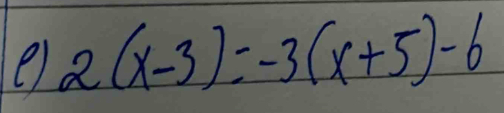 2(x-3)=-3(x+5)-6