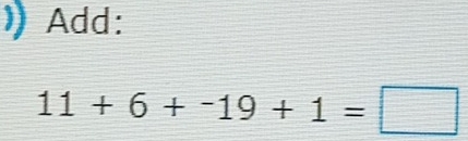 Add:
11+6+-19+1=□