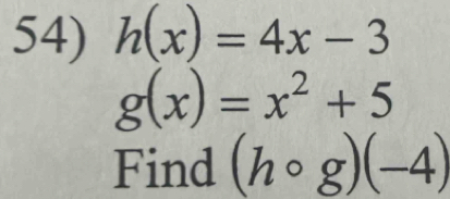 h(x)=4x-3
g(x)=x^2+5
Find (hcirc g)(-4)