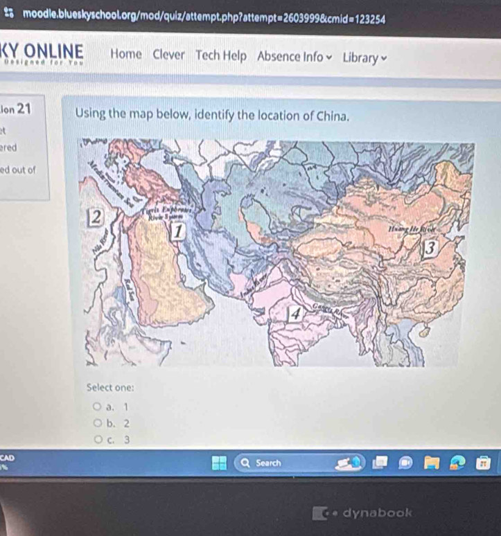 KYONLINE Home Clever Tech Help Absence Info × Library 
e e f o t o t 
Jon 21 Using the map below, identify the location of China.
t
red
ed out of
Select one:
a. 1
b. 2
c. 3
CAD Search
dynabook