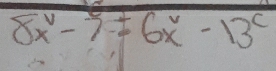 8x^v-7=6x^v-13^c