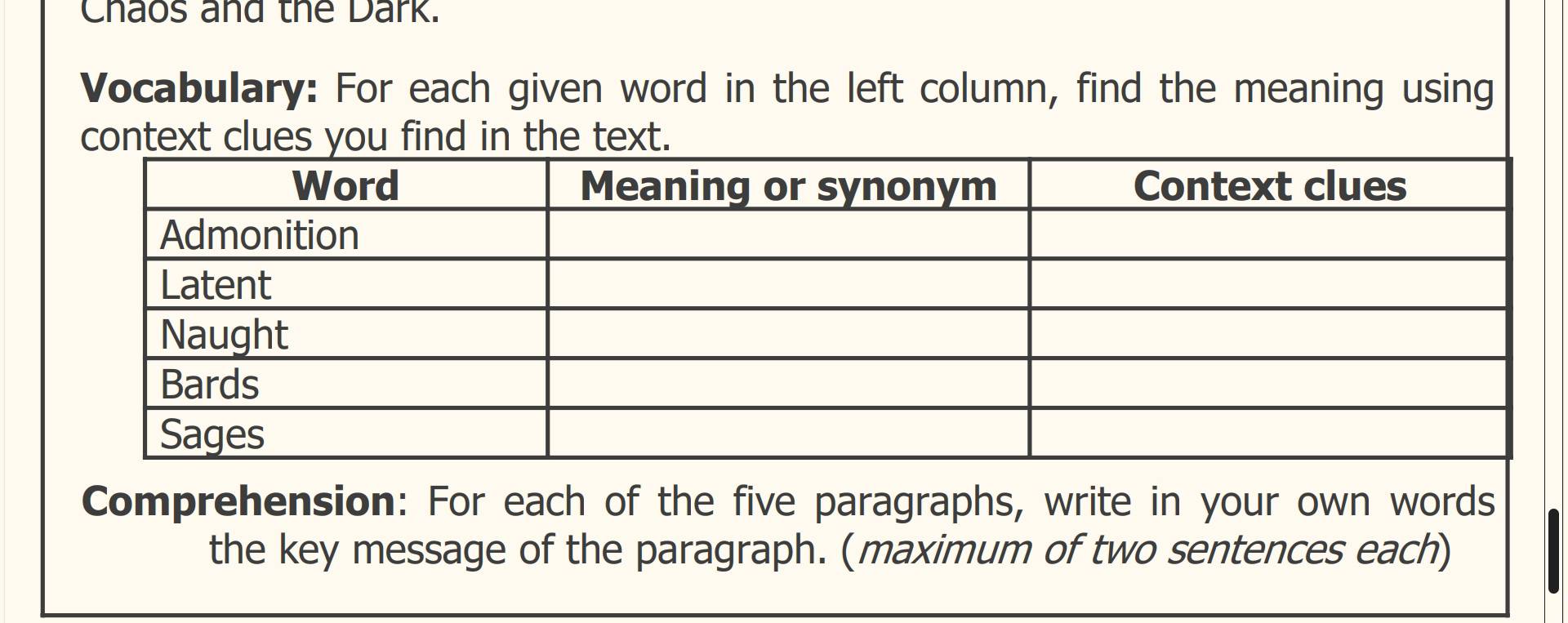 Chaos and the Dark. 
Vocabulary: For each given word in the left column, find the meaning using 
context clues you find in the text. 
Comprehension: For each of the five paragraphs, write in your own words 
the key message of the paragraph. (maximum of two sentences each)