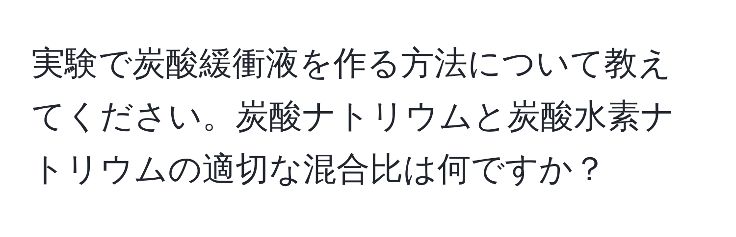 実験で炭酸緩衝液を作る方法について教えてください。炭酸ナトリウムと炭酸水素ナトリウムの適切な混合比は何ですか？