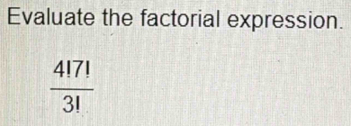 Evaluate the factorial expression.
 4!7!/3! 