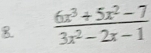 8  (6x^3+5x^2-7)/3x^2-2x-1 