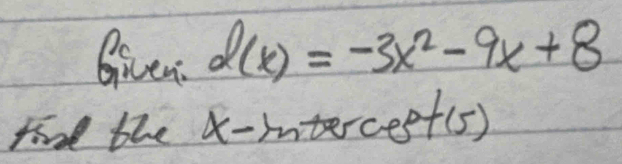 Given d(x)=-3x^2-9x+8
find the a-interceet(s)