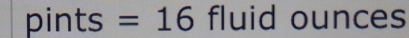 pints =16 fluid ounces