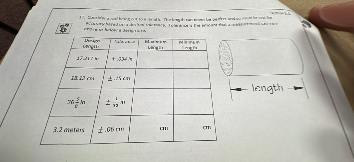 Consider a rod being cut to a length. The length can never be perfect and so must be cutfor
accuracy based on a desired tolerance. Tolerance is the amount that a measurement can var
a above or below a design size.
length