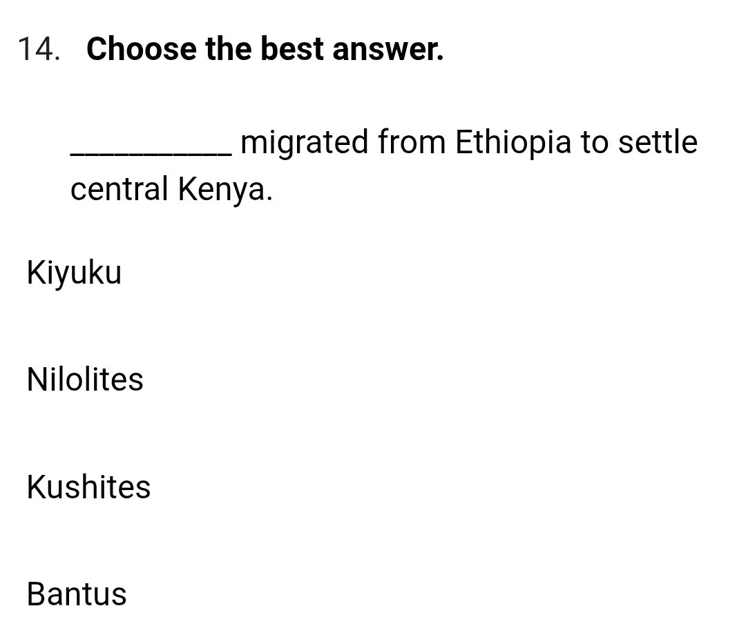 Choose the best answer.
_migrated from Ethiopia to settle
central Kenya.
Kiyuku
Nilolites
Kushites
Bantus