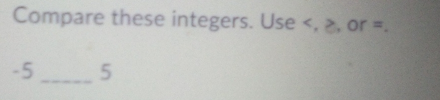 Compare these integers. Use , ≥, or =.
-5
_5