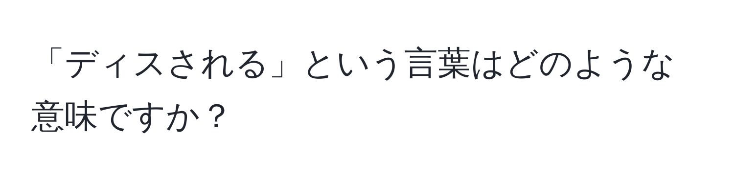 「ディスされる」という言葉はどのような意味ですか？