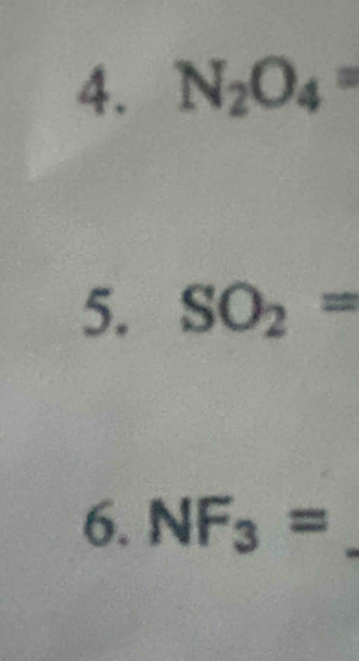 N_2O_4=
5. SO_2=
6. NF_3=