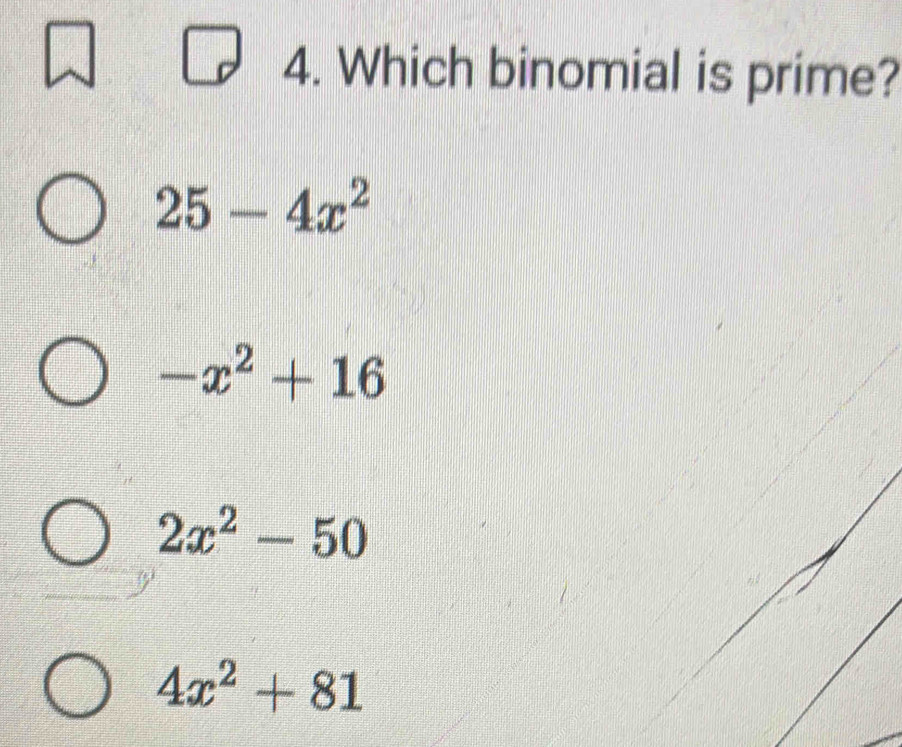 Which binomial is prime?
25-4x^2
-x^2+16
2x^2-50
4x^2+81