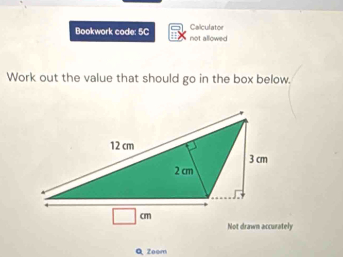 Calculator
Bookwork code: 5C not allowed
Work out the value that should go in the box below.
Zoom