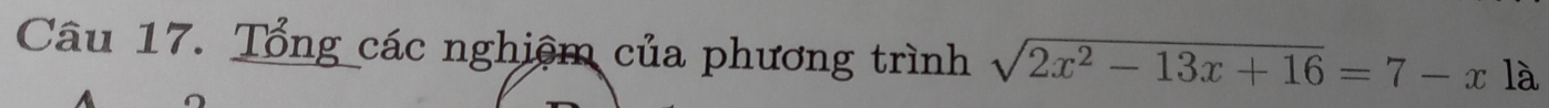 Tổng các nghiệm của phương trình sqrt(2x^2-13x+16)=7-x là