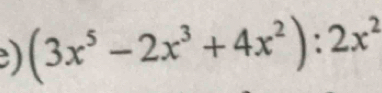 ) (3x^5-2x^3+4x^2):2x^2