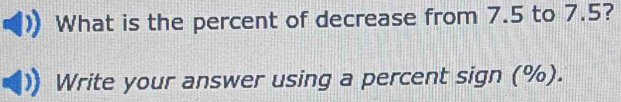 What is the percent of decrease from 7.5 to 7.5? 
Write your answer using a percent sign (%).