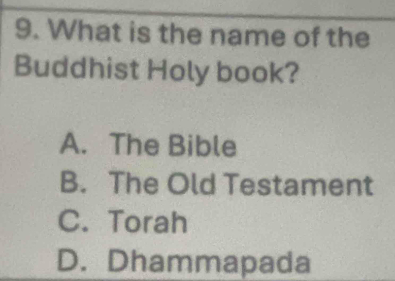 What is the name of the
Buddhist Holy book?
A. The Bible
B. The Old Testament
C. Torah
D. Dhammapada