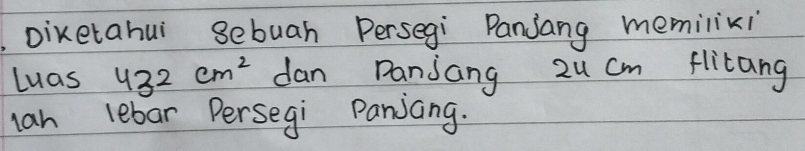 Diketahui sebuah Persegi Panjang memiliki 
Luas 432cm^2 dan panjang 2u cm flitang 
lan lebar Persegi Panjang.