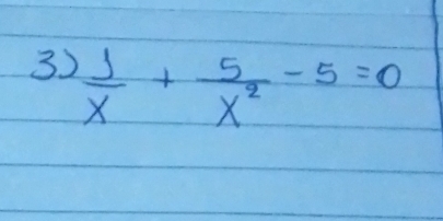  1/x + 5/x^2 -5=0