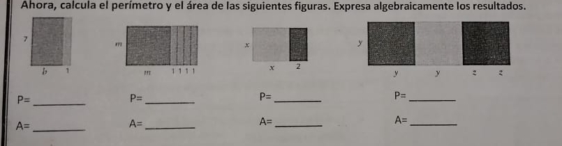 Ahora, calcula el perímetro y el área de las siguientes figuras. Expresa algebraicamente los resultados.
x
y
x 2
2
y y
P= _
P= _ 
_ P=
_ P=
_ A=
A= _ 
_ A=
_ A=