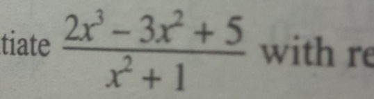 tiate  (2x^3-3x^2+5)/x^2+1  with re