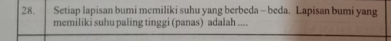 Setiap lapisan bumi memiliki suhu yang berbeda - beda. Lapisan bumi yang 
memiliki suhu paling tinggi (panas) adalah ....