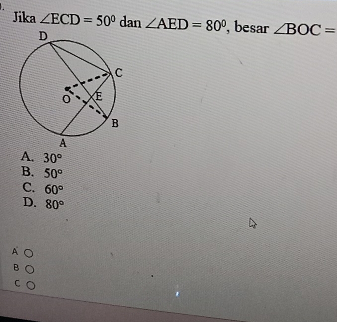 Jika ∠ ECD=50° dan ∠ AED=80° , besar ∠ BOC=
A. 30°
B. 50°
C. 60°
D. 80°
A
B
C