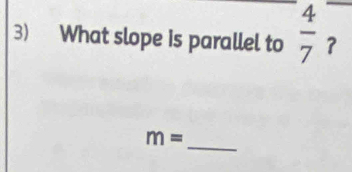 What slope is parallel to  4/7  ？
m=
_