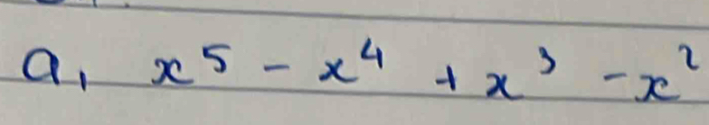 a, x^5-x^4+x^3-x^2