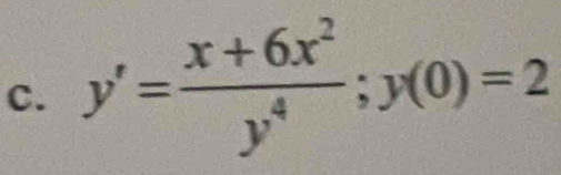 y'= (x+6x^2)/y^4 ; y(0)=2