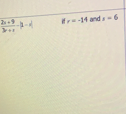  (2s+9)/3r/ s -|1-s| if r=-14 and s=6