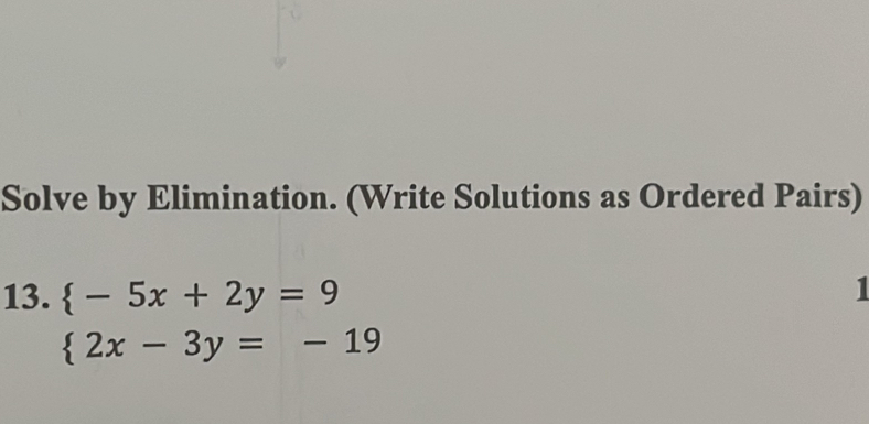 Solve by Elimination. (Write Solutions as Ordered Pairs) 
13. beginarrayl -5x+2y=9  2x-3y=-19endarray.
1