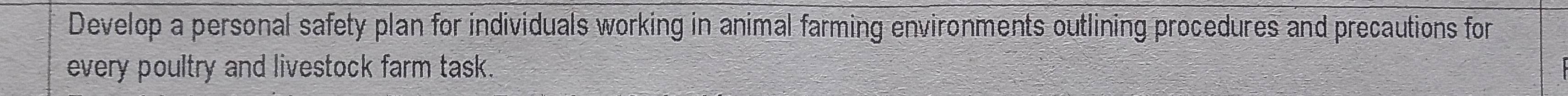 Develop a personal safety plan for individuals working in animal farming environments outlining procedures and precautions for 
every poultry and livestock farm task.