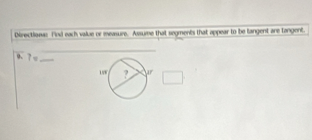 Directions: Find each value or measure. Assume that segments that appear to be tangent are tangent.
9、 ?= _