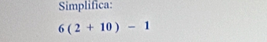 Simplifica:
6(2+10)-1