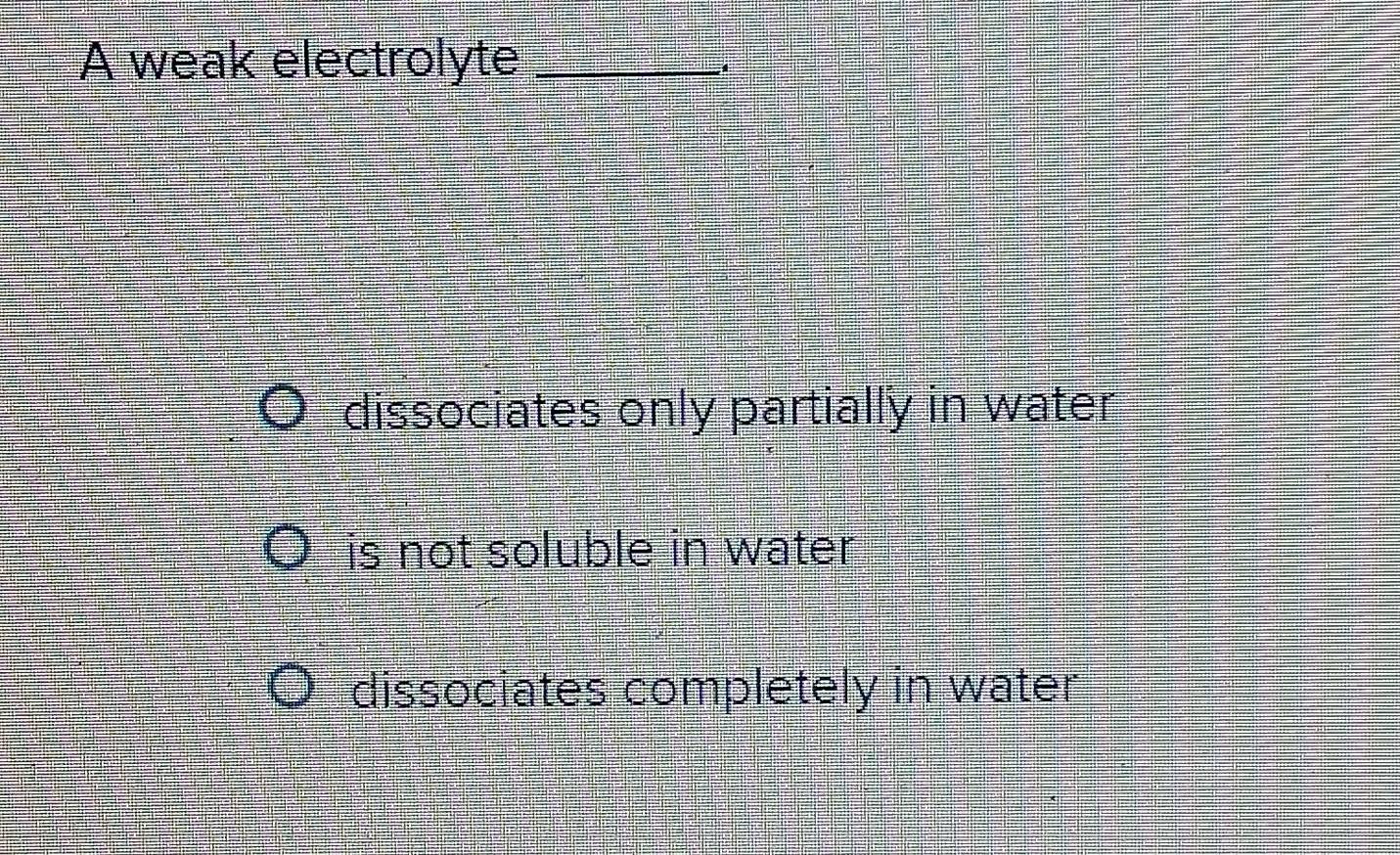 Solved: A weak electrolyte_ dissociates only partially in water is not ...